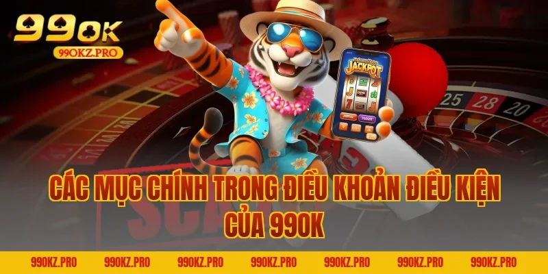 Các mục chính trong Điều khoản điều kiện của 99OK