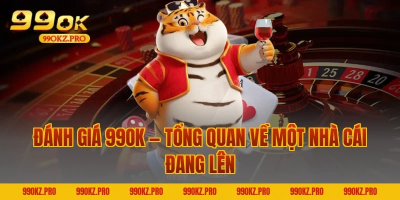 Đánh Giá 99OK — Tổng Quan Về Một Nhà Cái Đang Lên