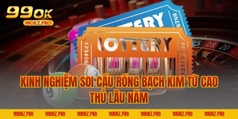 Kinh nghiệm soi cầu rồng bạch kim từ cao thủ lâu năm