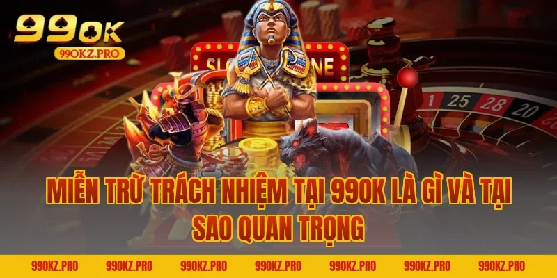 Miễn Trừ Trách Nhiệm Tại 99OK Là Gì Và Tại Sao Quan Trọng