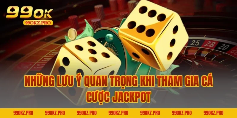 Những Lưu Ý Quan Trọng Khi Tham Gia Cá Cược Jackpot
