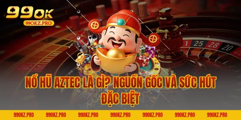 Nổ Hũ Aztec Là Gì? Nguồn Gốc Và Sức Hút Đặc Biệt