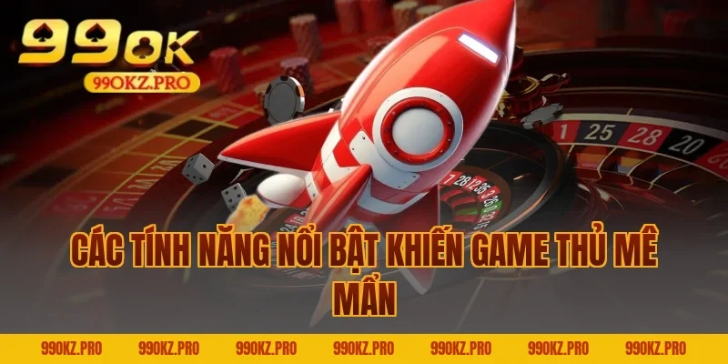Các Tính Năng Nổi Bật Khiến Game Thủ Mê Mẩn