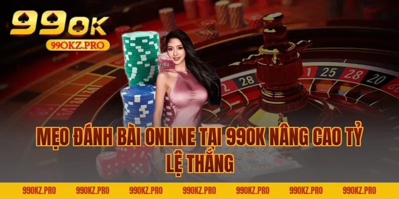 Mẹo đánh bài online tại 99OK nâng cao tỷ lệ thắng