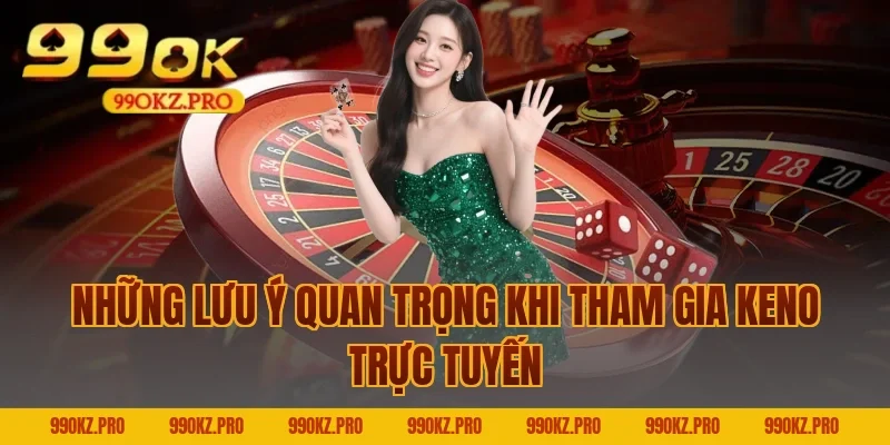Những Lưu Ý Quan Trọng Khi Tham Gia Keno Trực Tuyến