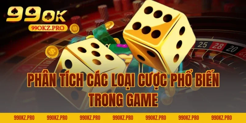 Phân Tích Các Loại Cược Phổ Biến Trong Game