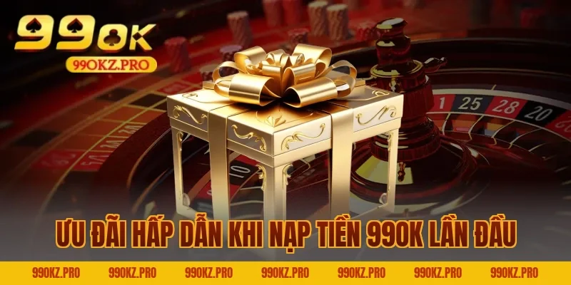 Ưu Đãi Hấp Dẫn Khi Nạp Tiền 99OK Lần Đầu